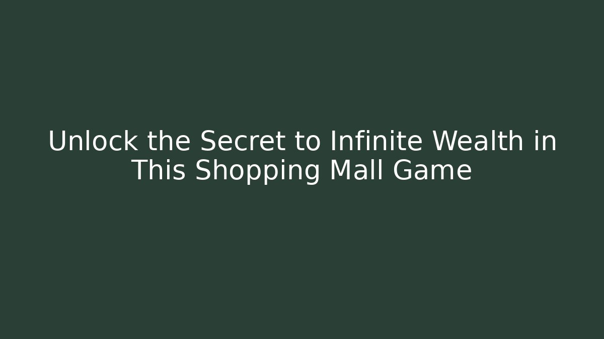 Unlock the Secret to Infinite Wealth in This Shopping Mall Game