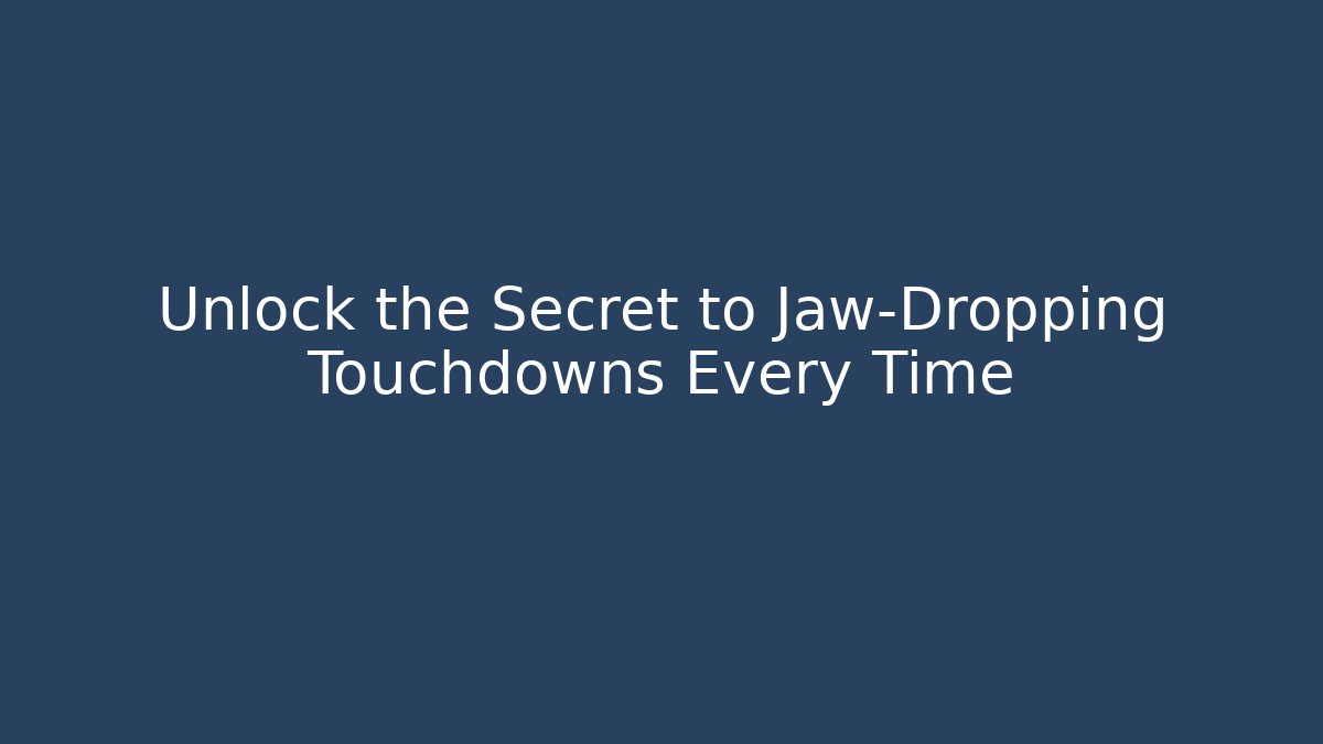 Unlock the Secret to Jaw-Dropping Touchdowns Every Time