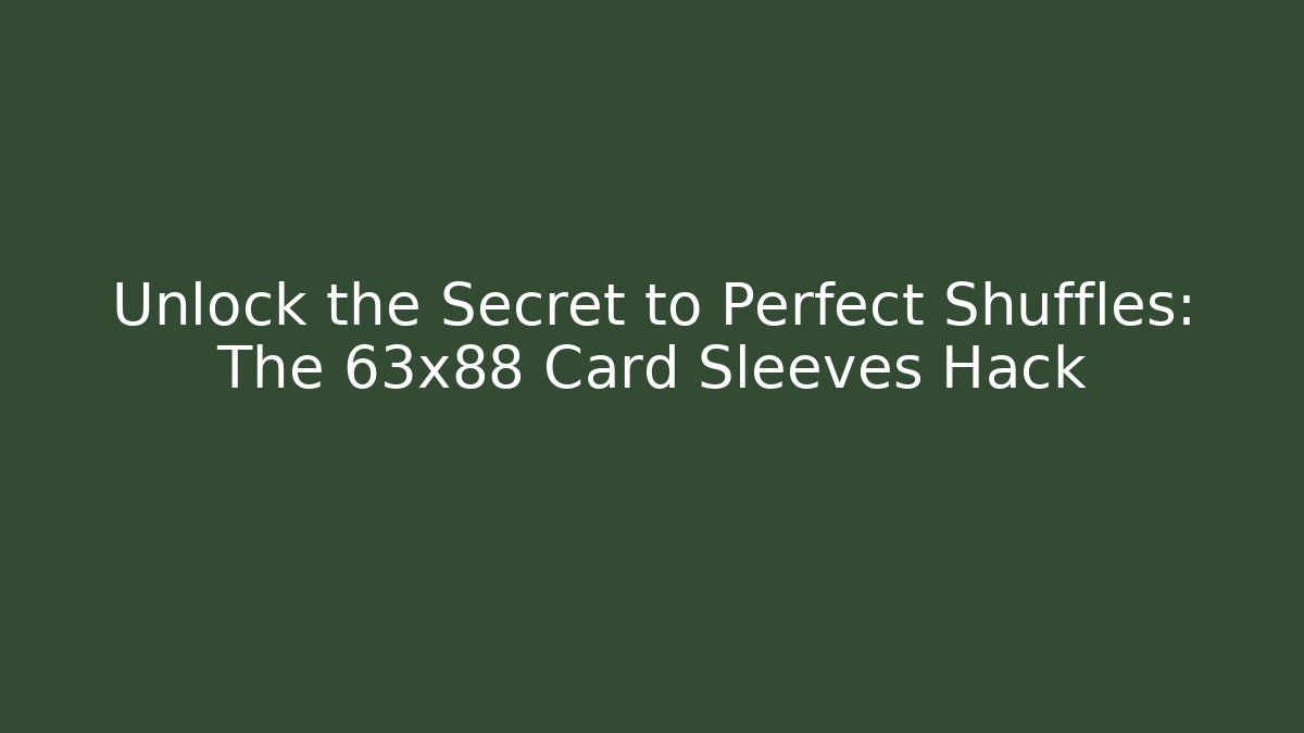 Unlock the Secret to Perfect Shuffles: The 63x88 Card Sleeves Hack