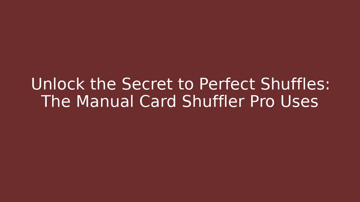 Unlock the Secret to Perfect Shuffles: The Manual Card Shuffler Pro Uses