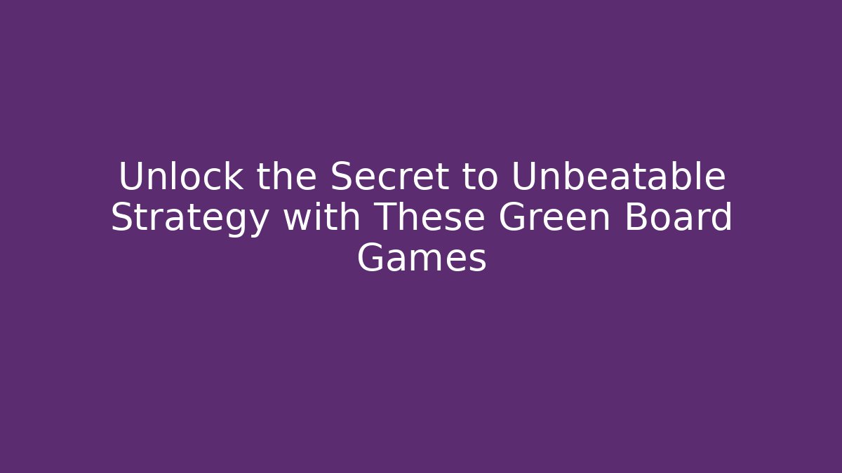 Unlock the Secret to Unbeatable Strategy with These Green Board Games