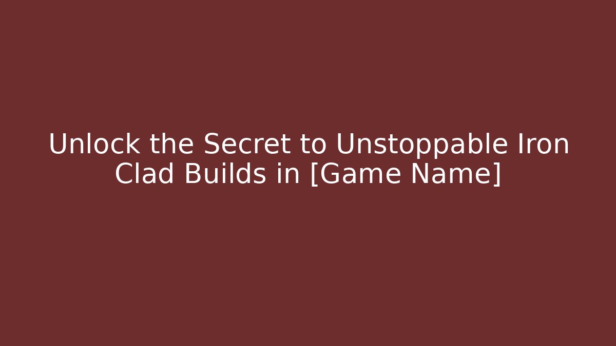 Unlock the Secret to Unstoppable Iron Clad Builds in [Game Name]