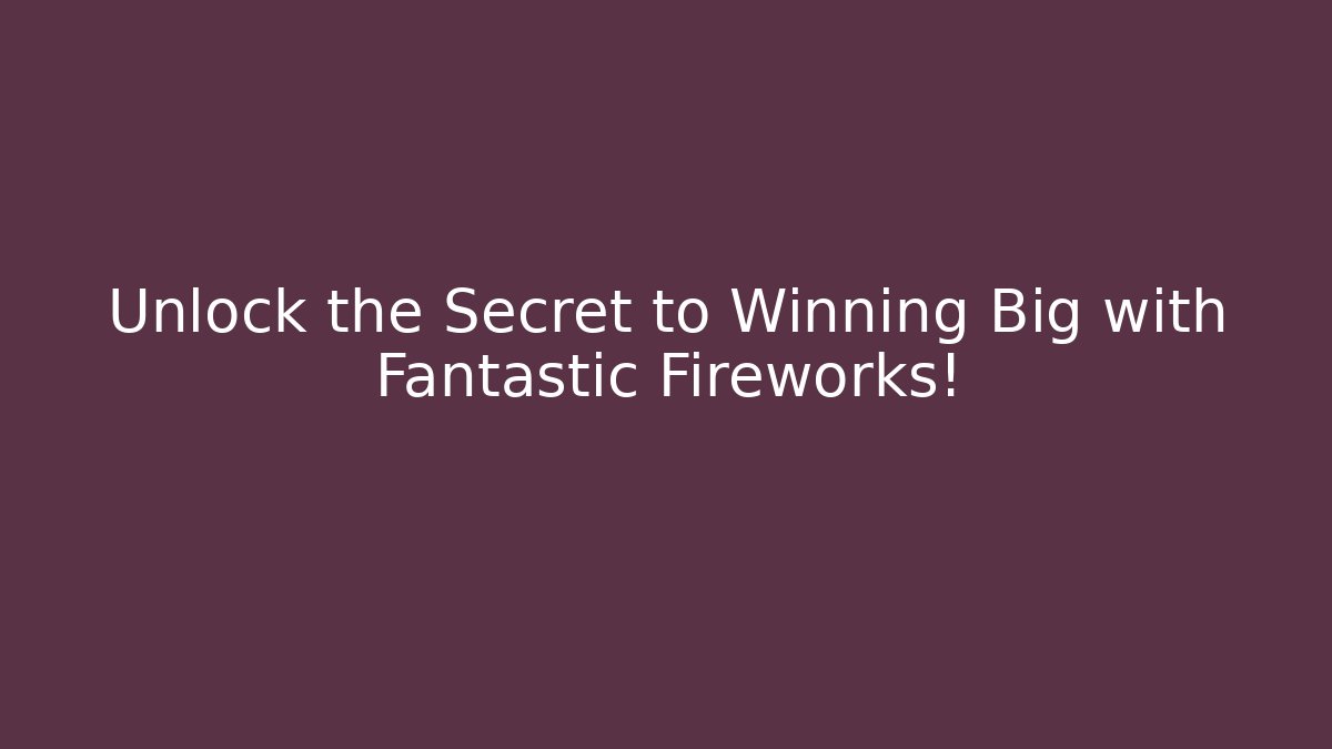 Unlock the Secret to Winning Big with Fantastic Fireworks!