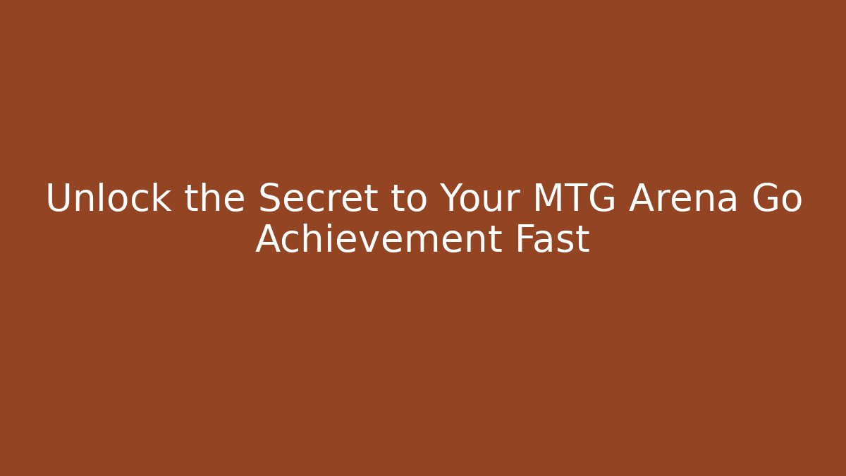 Unlock the Secret to Your MTG Arena Go Achievement Fast