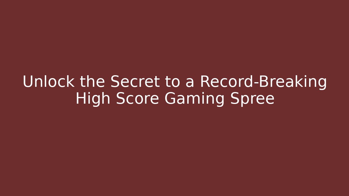 Unlock the Secret to a Record-Breaking High Score Gaming Spree
