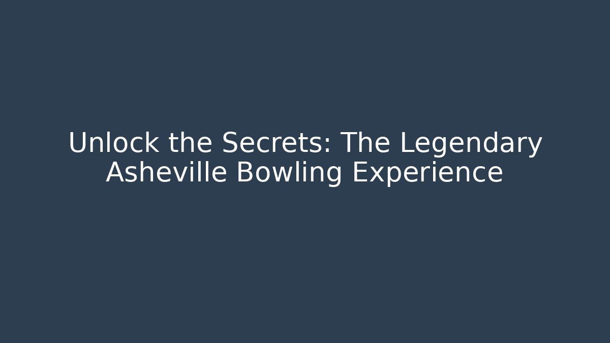 Unlock the Secrets: The Legendary Asheville Bowling Experience