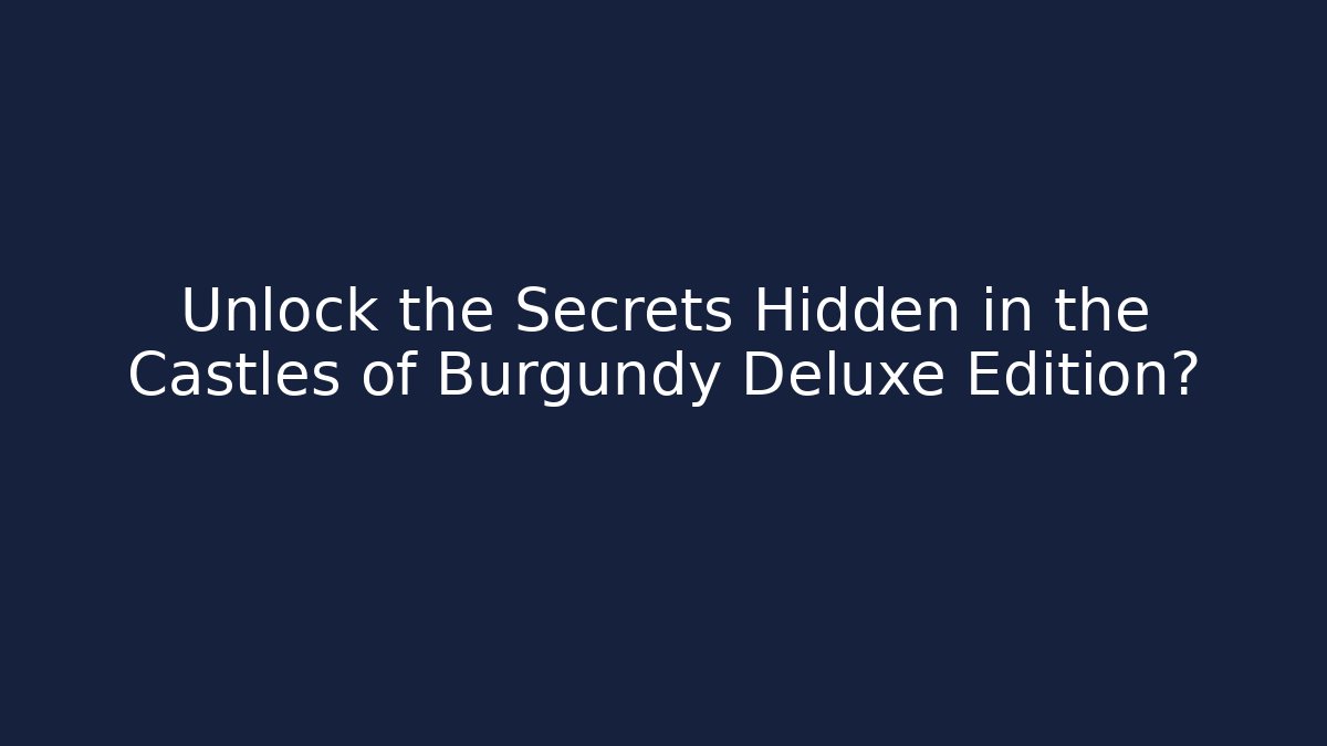 Unlock the Secrets Hidden in the Castles of Burgundy Deluxe Edition?
