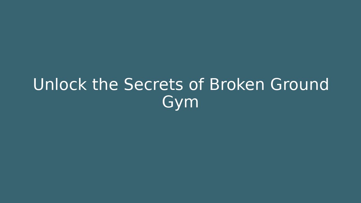 Unlock the Secrets of Broken Ground Gym