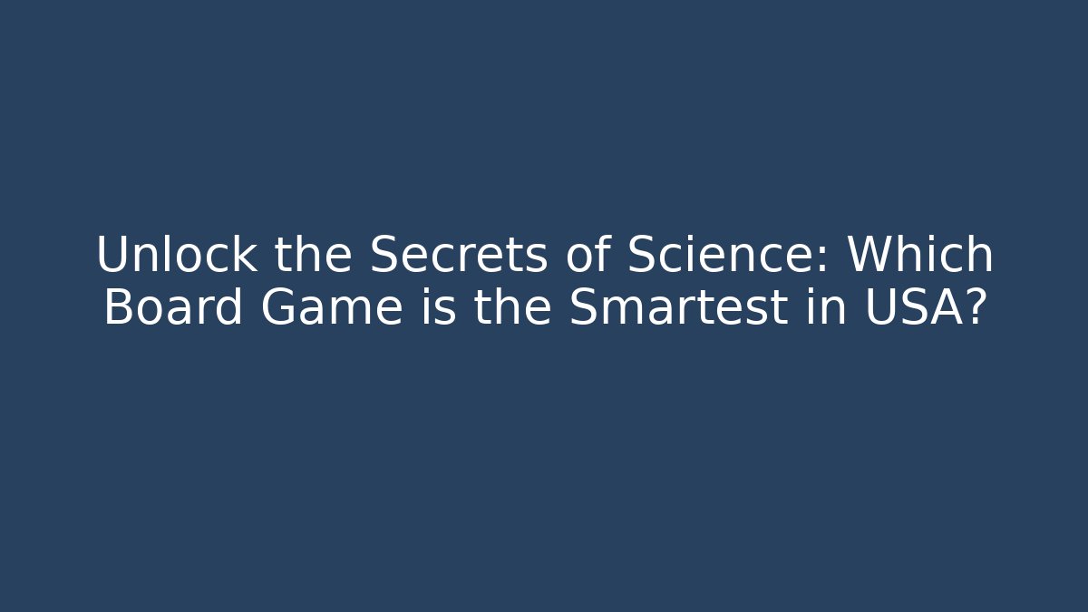Unlock the Secrets of Science: Which Board Game is the Smartest in USA?