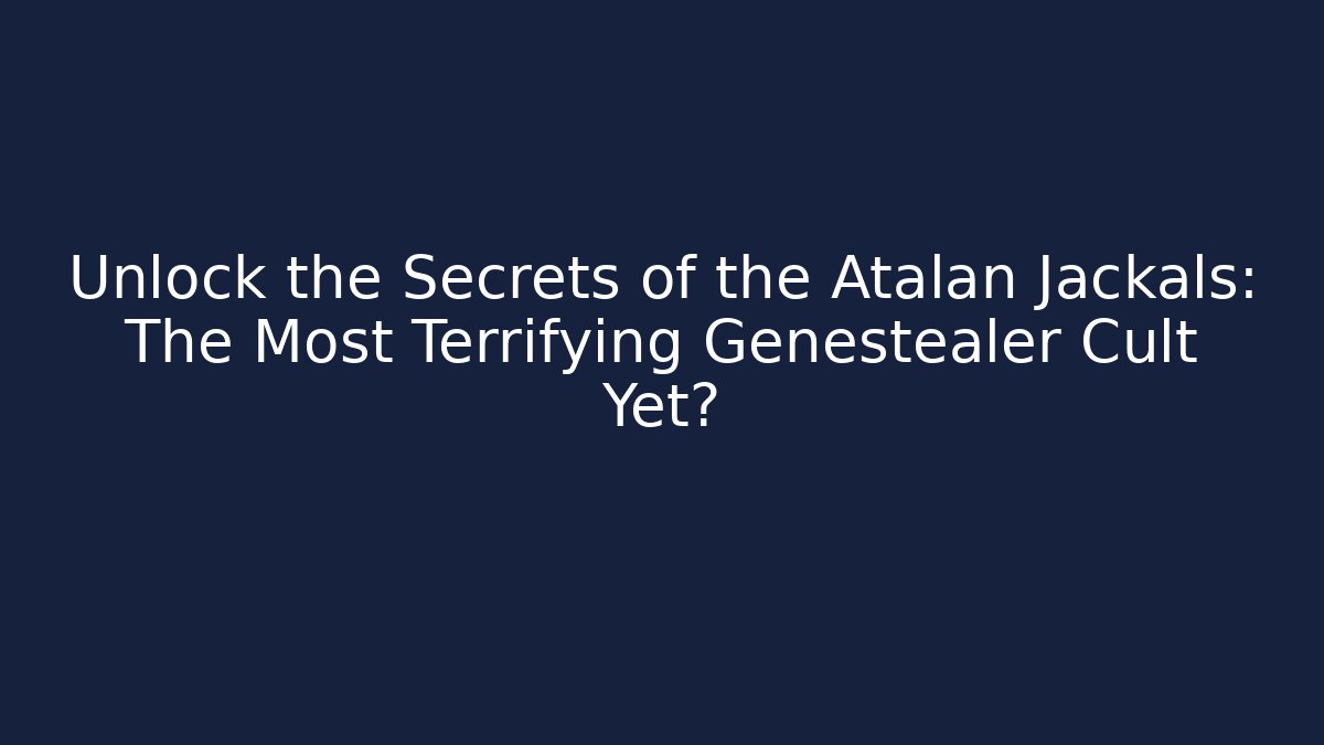 Unlock the Secrets of the Atalan Jackals: The Most Terrifying Genestealer Cult Yet?