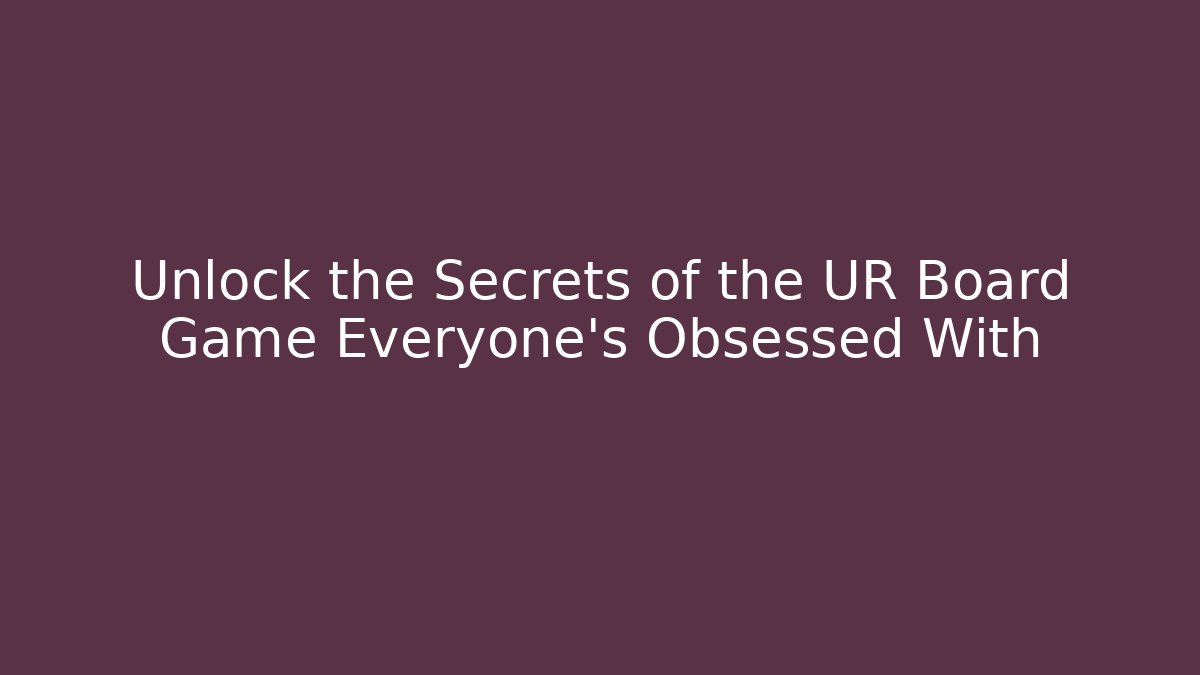 Unlock the Secrets of the UR Board Game Everyone’s Obsessed With