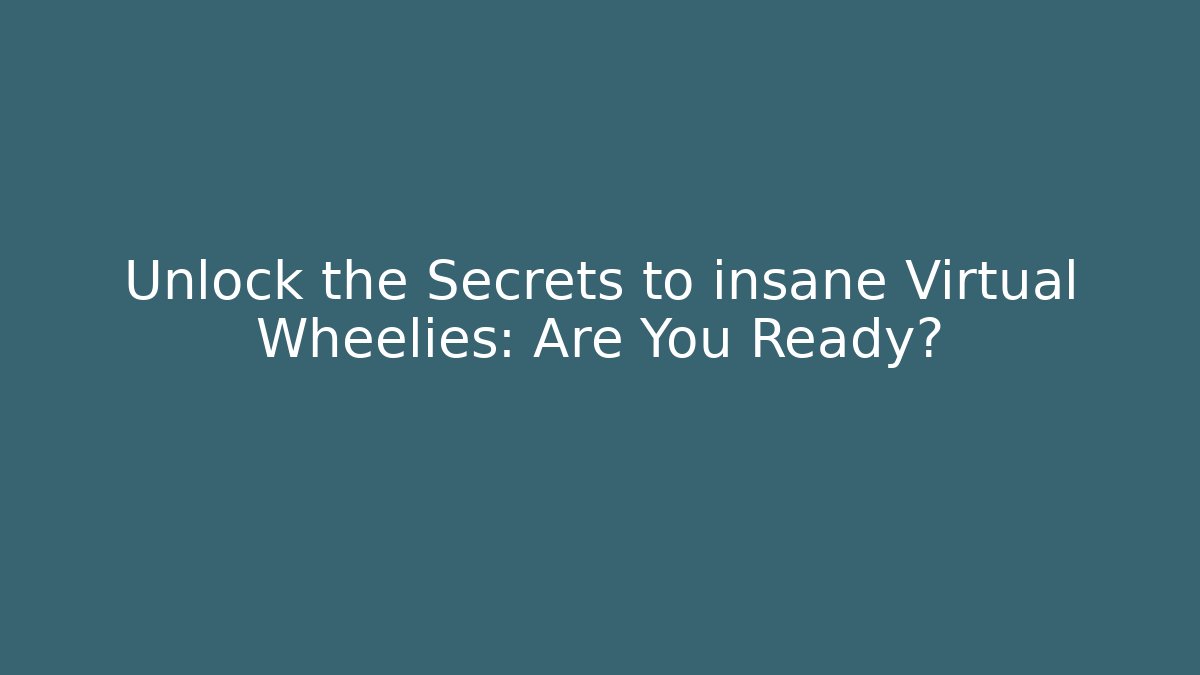 Unlock the Secrets to insane Virtual Wheelies: Are You Ready?