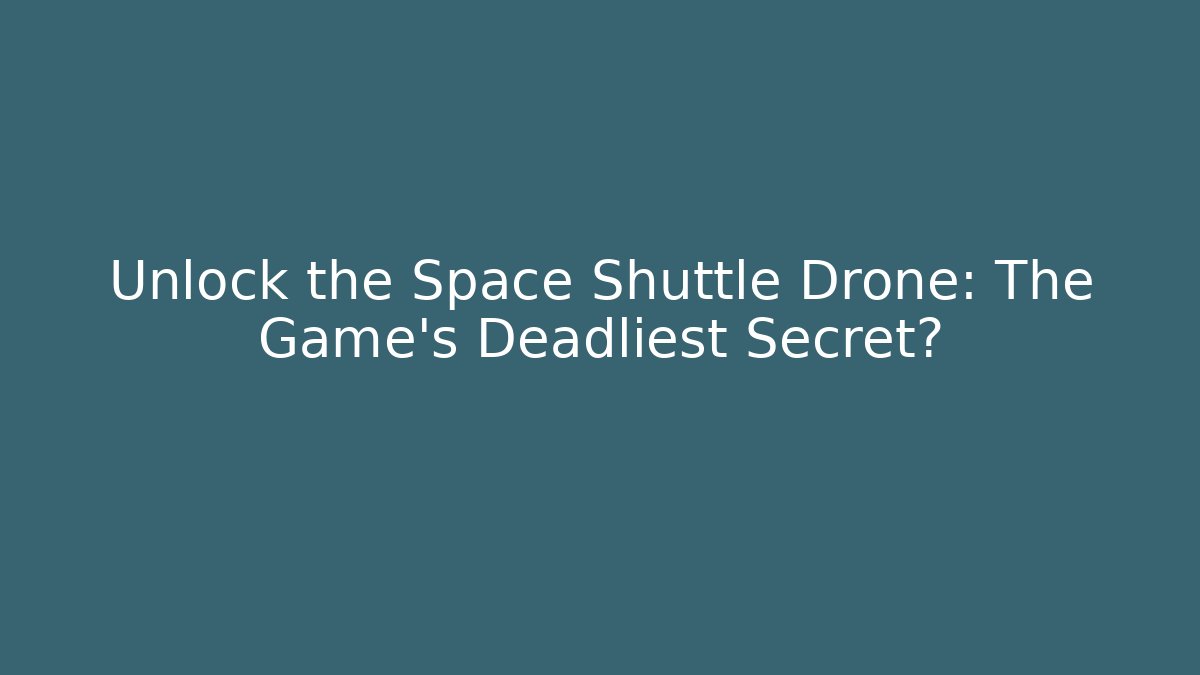 Unlock the Space Shuttle Drone: The Game's Deadliest Secret?
