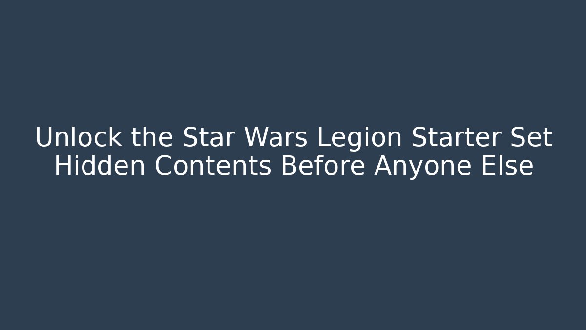 Unlock the Star Wars Legion Starter Set Hidden Contents Before Anyone Else