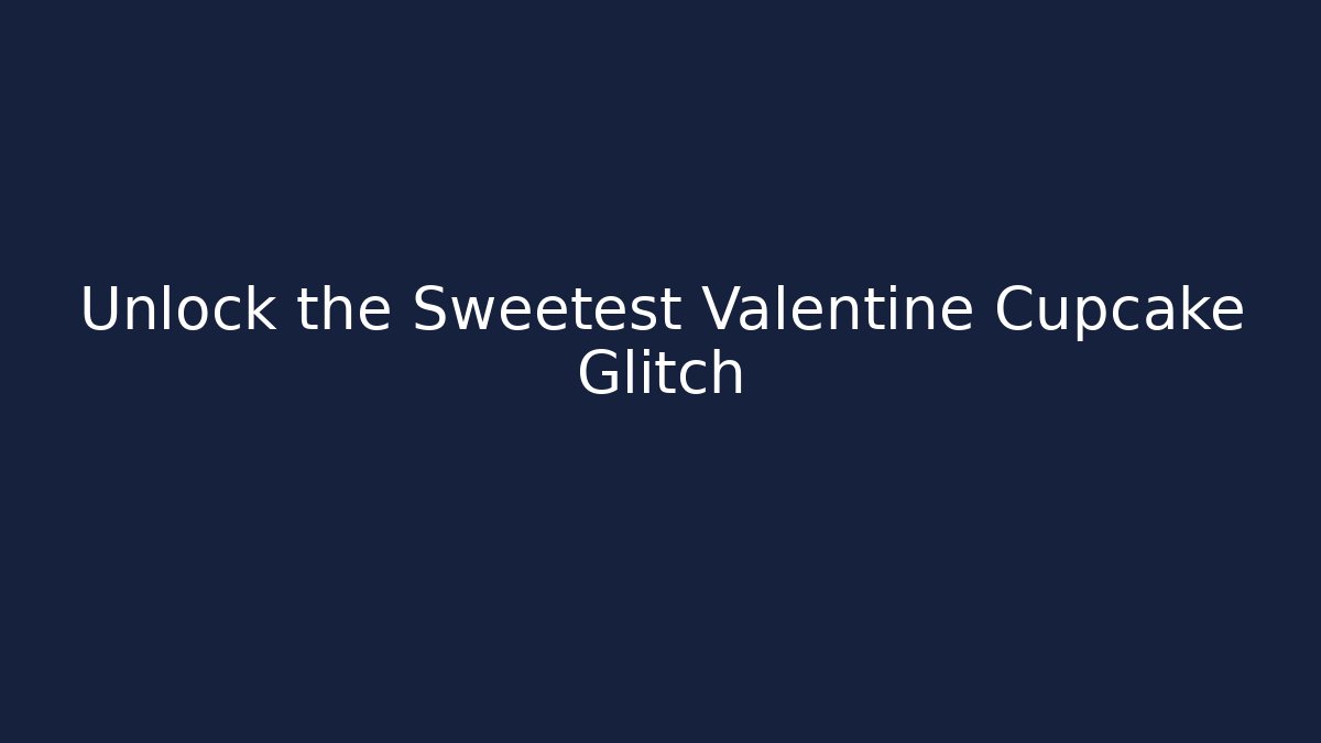 Unlock the Sweetest Valentine Cupcake Glitch