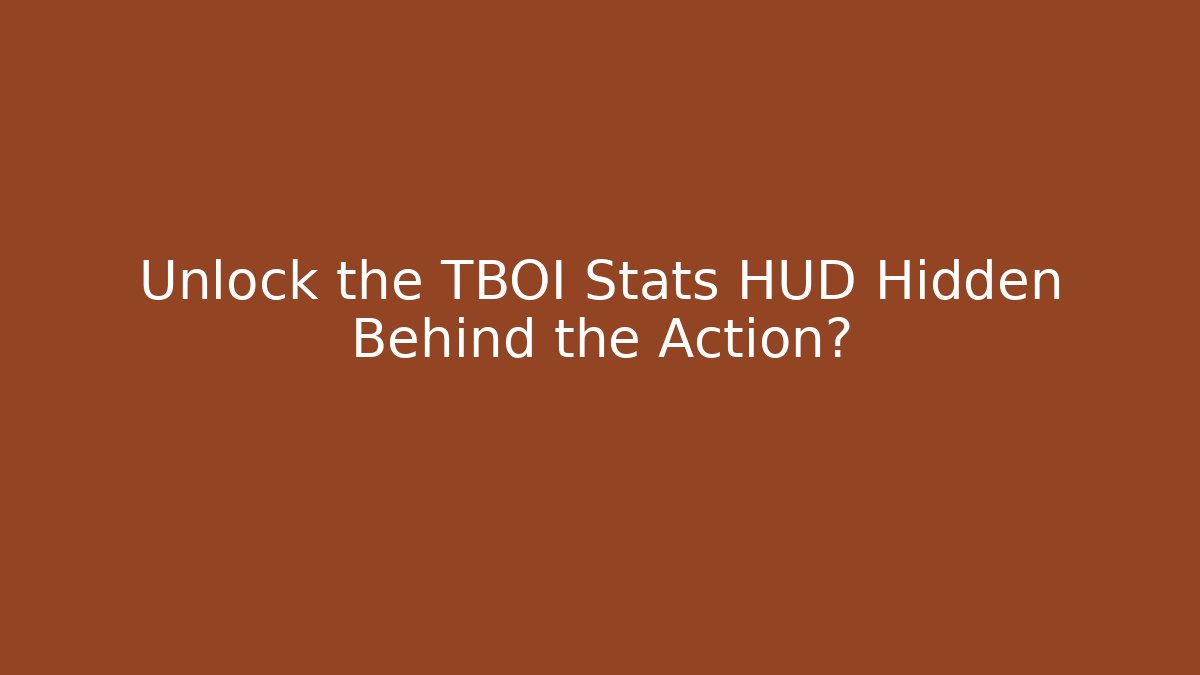 Unlock the TBOI Stats HUD Hidden Behind the Action?