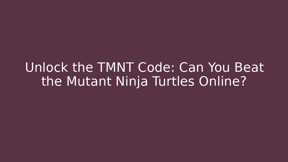 Unlock the TMNT Code: Can You Beat the Mutant Ninja Turtles Online?