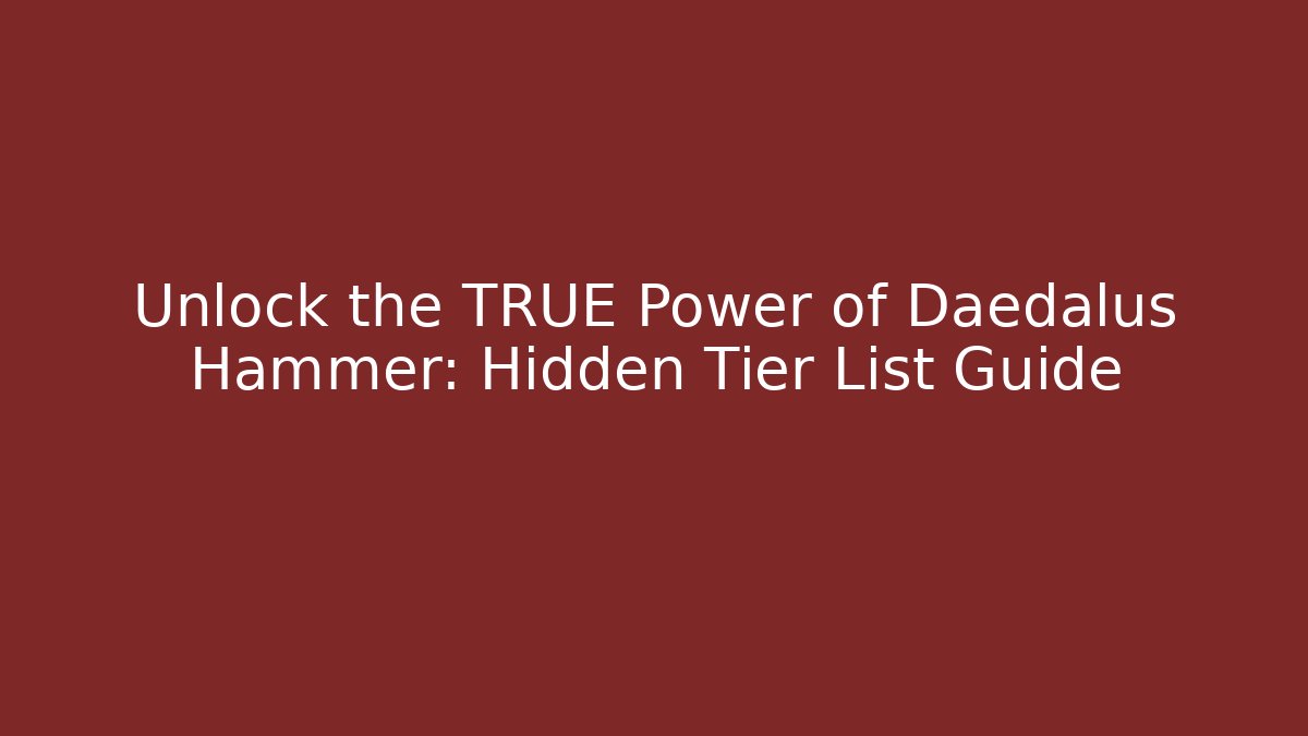 Unlock the TRUE Power of Daedalus Hammer: Hidden Tier List Guide