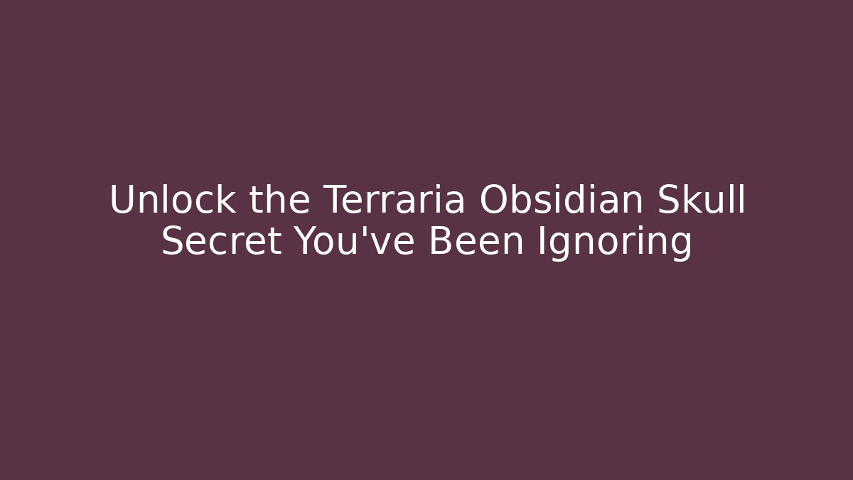 Unlock the Terraria Obsidian Skull Secret You’ve Been Ignoring