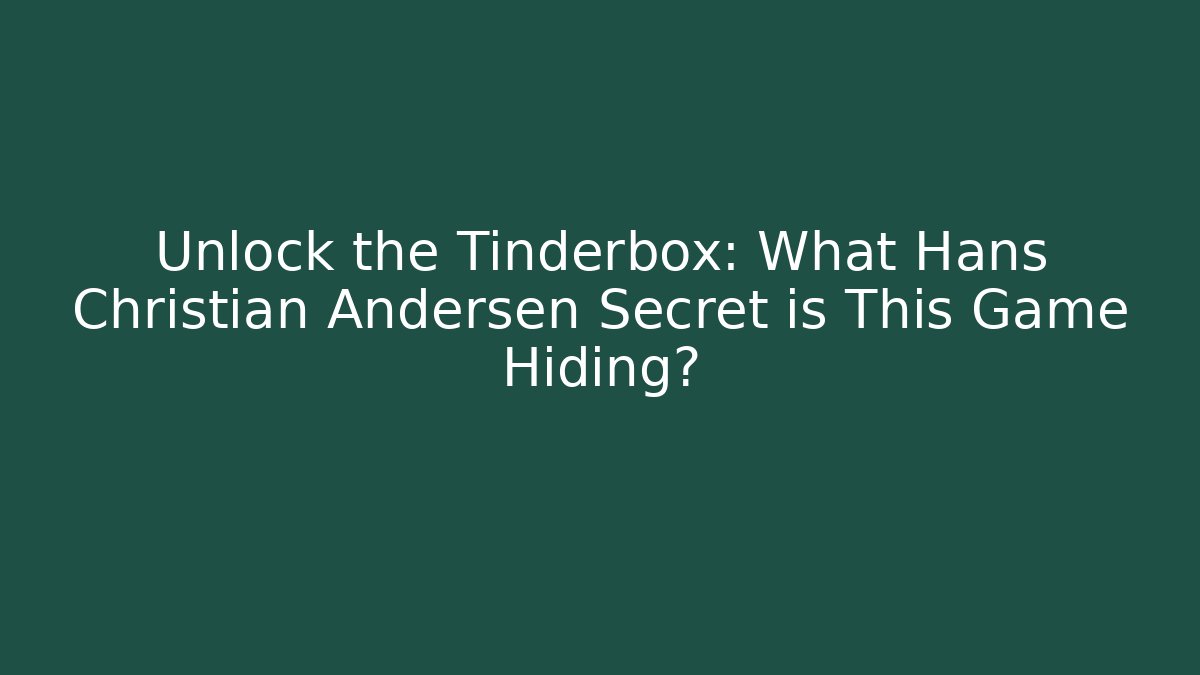 Unlock the Tinderbox: What Hans Christian Andersen Secret is This Game Hiding?