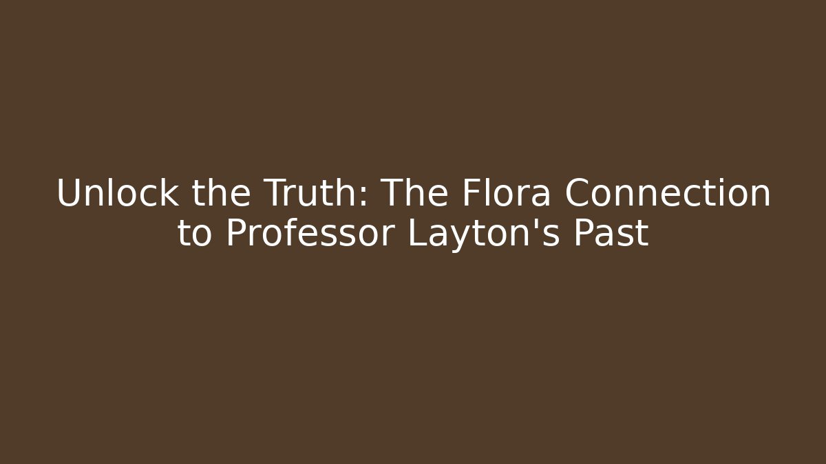 Unlock the Truth: The Flora Connection to Professor Layton's Past
