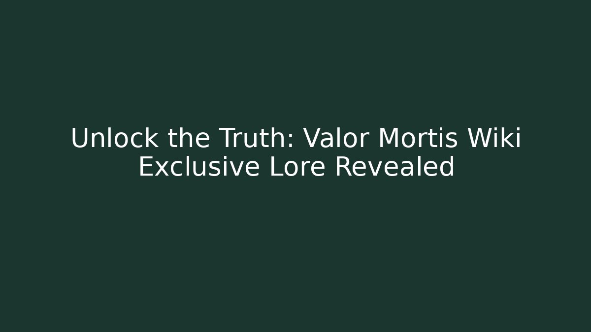 Unlock the Truth: Valor Mortis Wiki Exclusive Lore Revealed