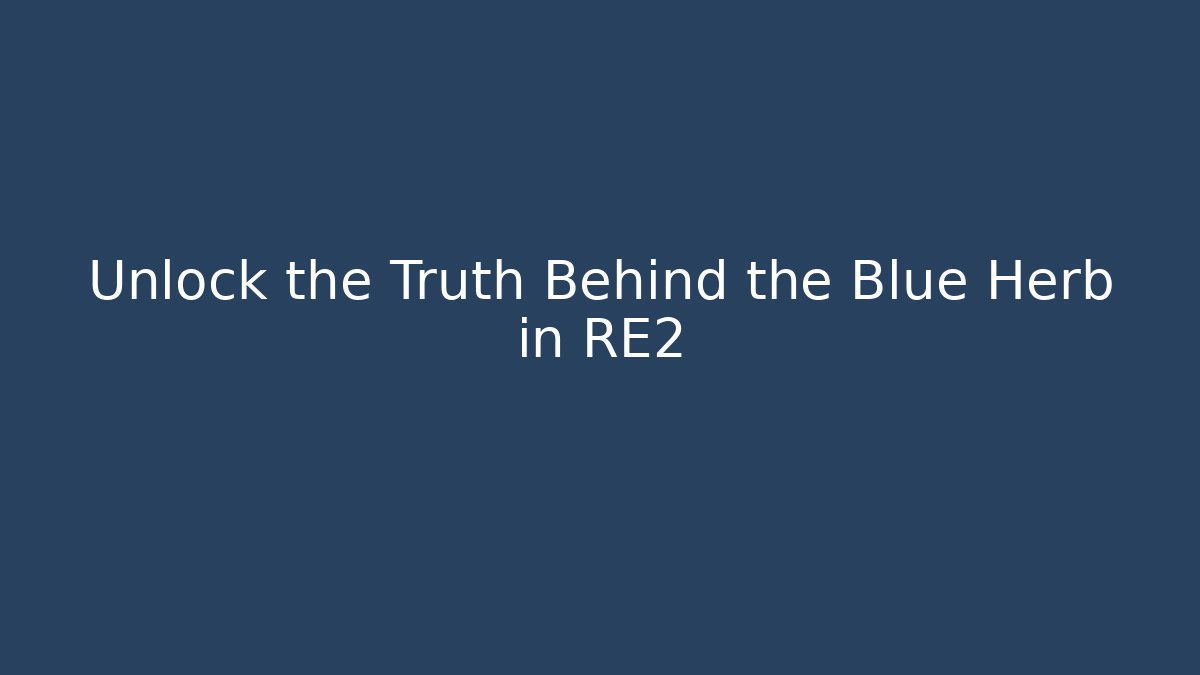 Unlock the Truth Behind the Blue Herb in RE2