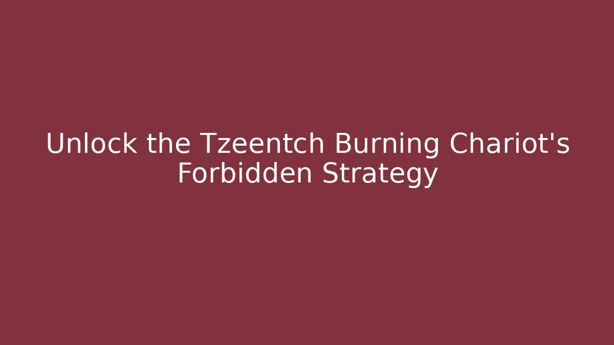 Unlock the Tzeentch Burning Chariot's Forbidden Strategy