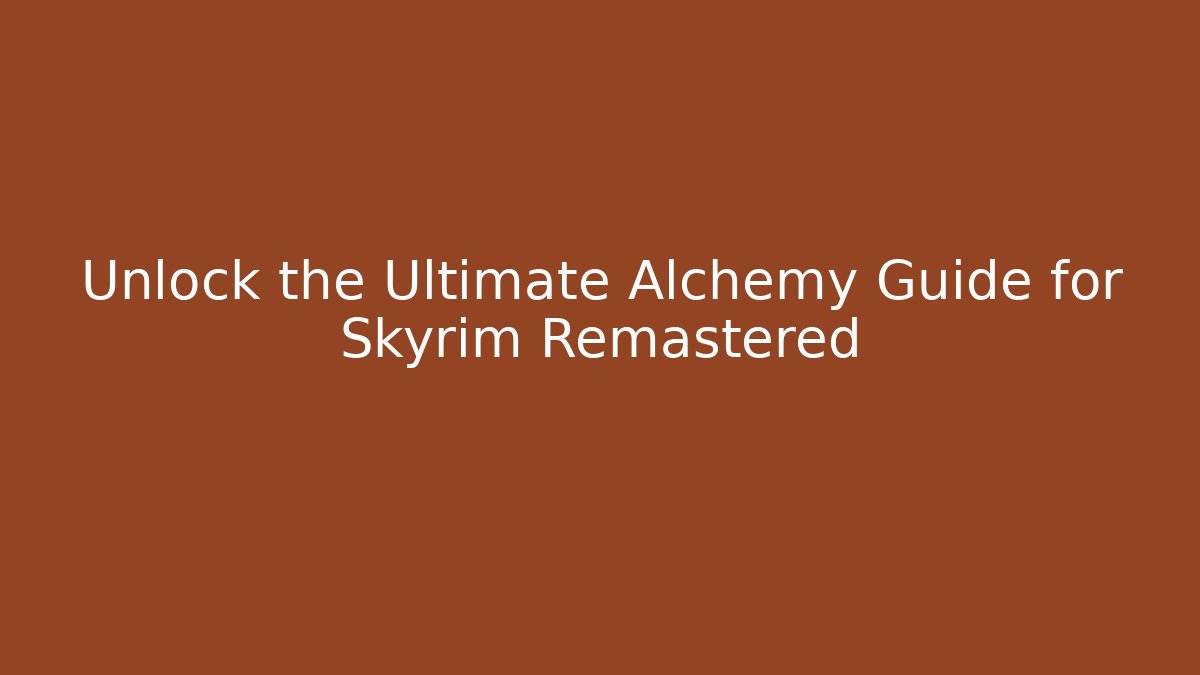 Unlock the Ultimate Alchemy Guide for Skyrim Remastered