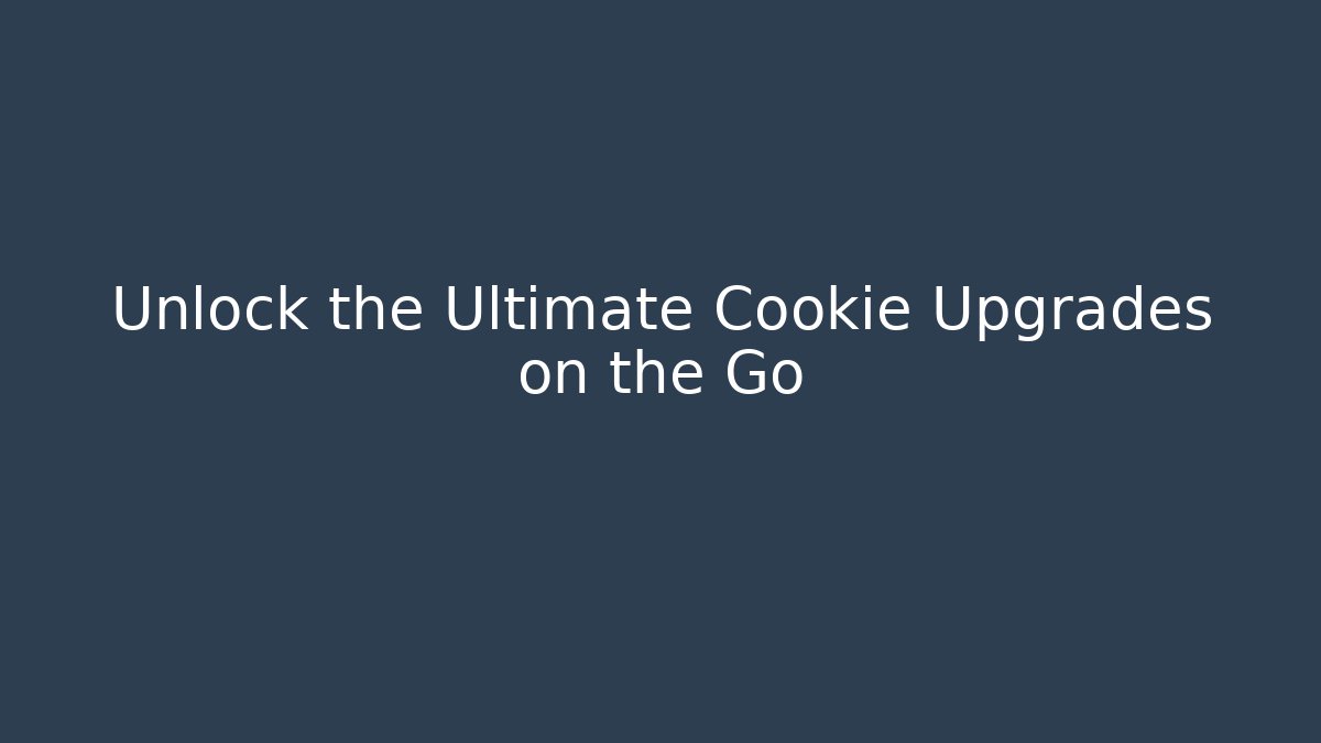 Unlock the Ultimate Cookie Upgrades on the Go
