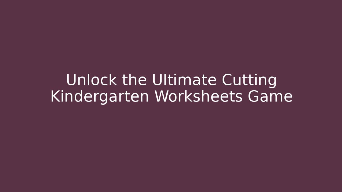 Unlock the Ultimate Cutting Kindergarten Worksheets Game