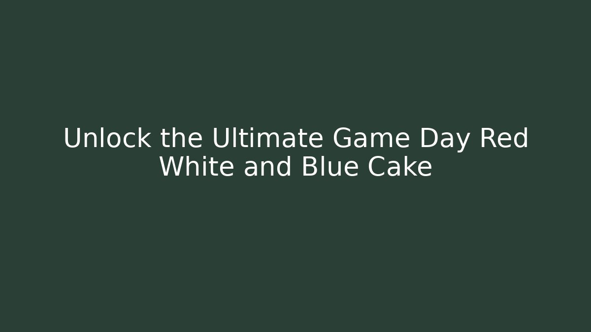 Unlock the Ultimate Game Day Red White and Blue Cake