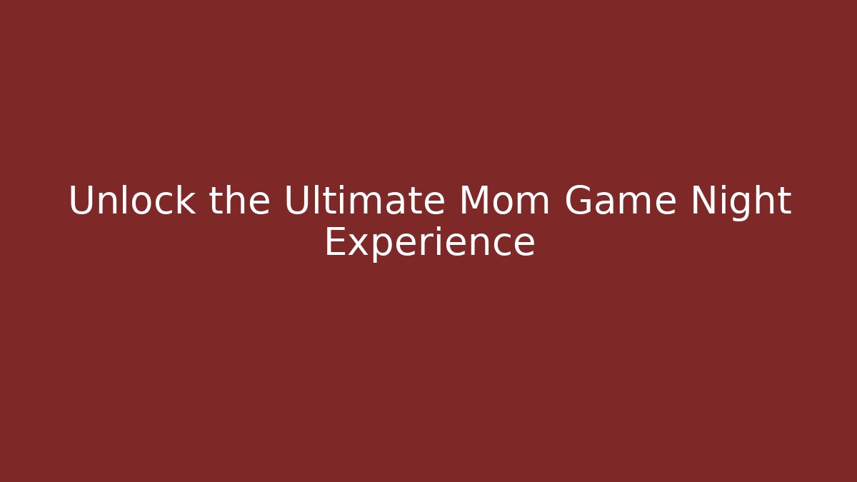 Unlock the Ultimate Mom Game Night Experience