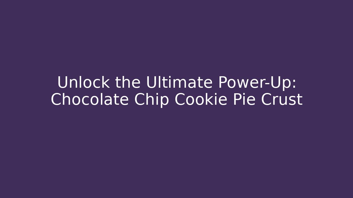 Unlock the Ultimate Power-Up: Chocolate Chip Cookie Pie Crust