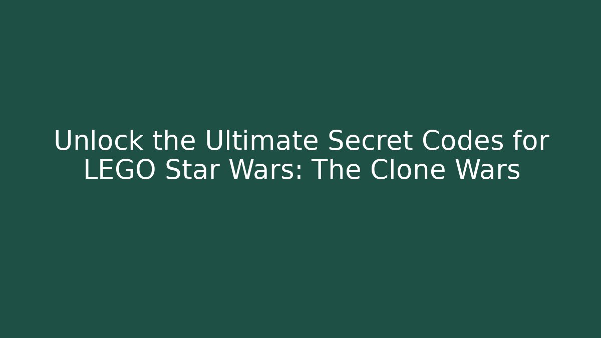 Unlock the Ultimate Secret Codes for LEGO Star Wars: The Clone Wars