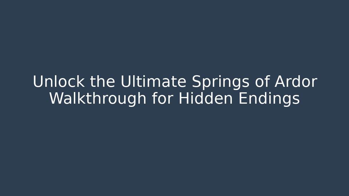 Unlock the Ultimate Springs of Ardor Walkthrough for Hidden Endings