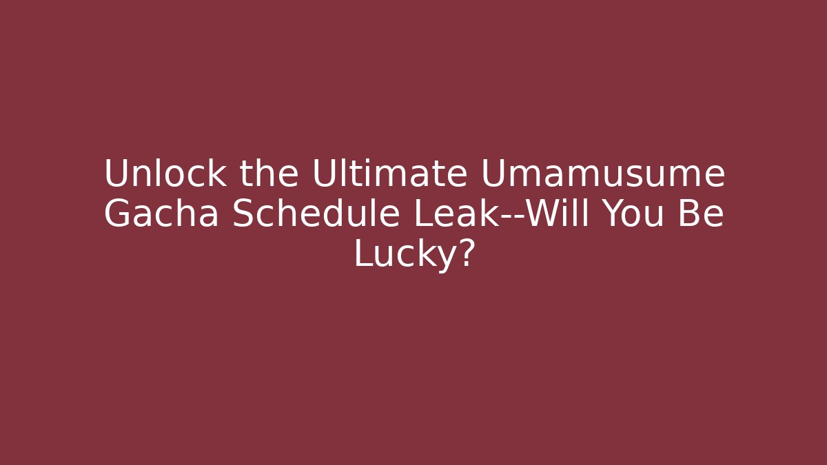 Unlock the Ultimate Umamusume Gacha Schedule Leak—Will You Be Lucky?
