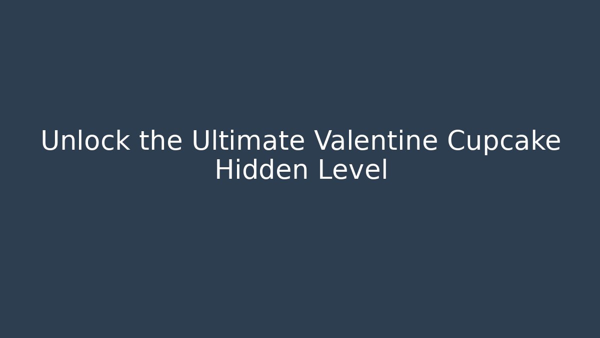 Unlock the Ultimate Valentine Cupcake Hidden Level