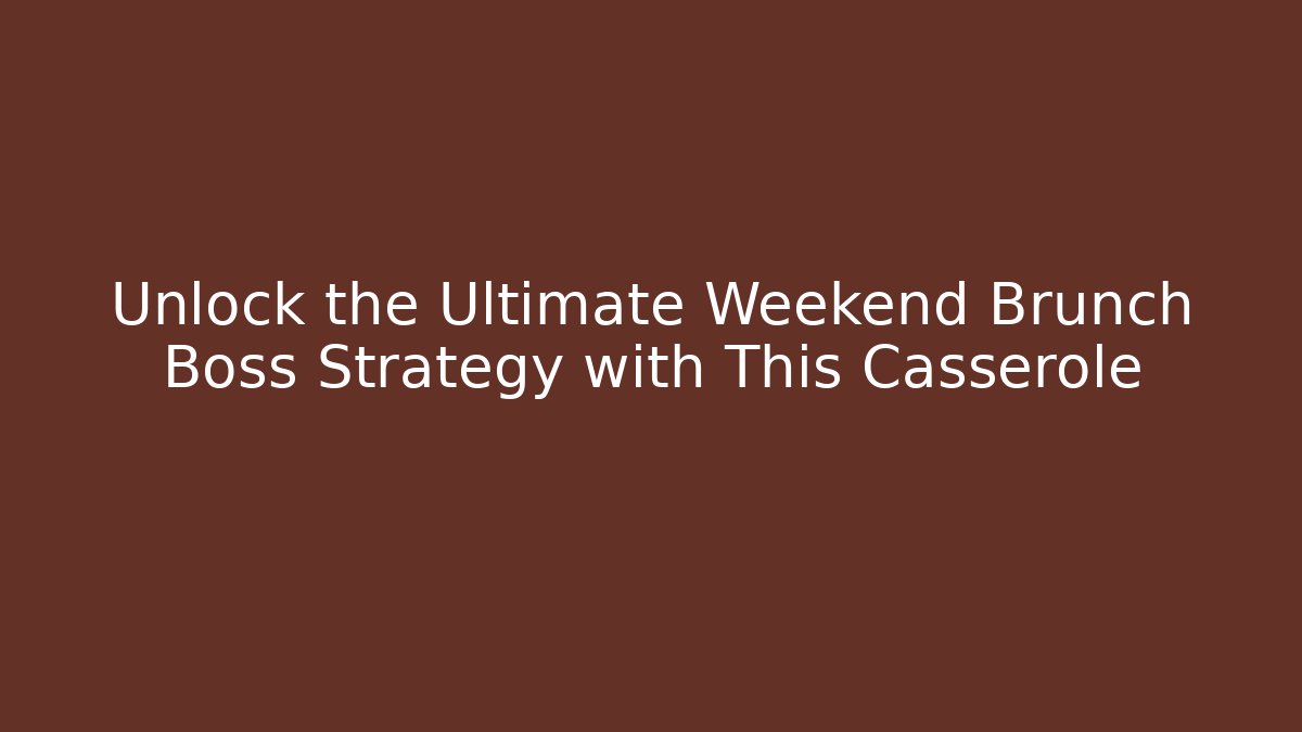 Unlock the Ultimate Weekend Brunch Boss Strategy with This Casserole