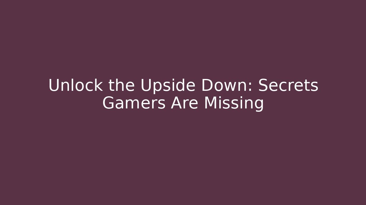 Unlock the Upside Down: Secrets Gamers Are Missing
