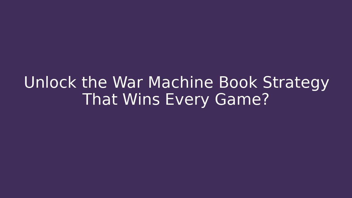 Unlock the War Machine Book Strategy That Wins Every Game?