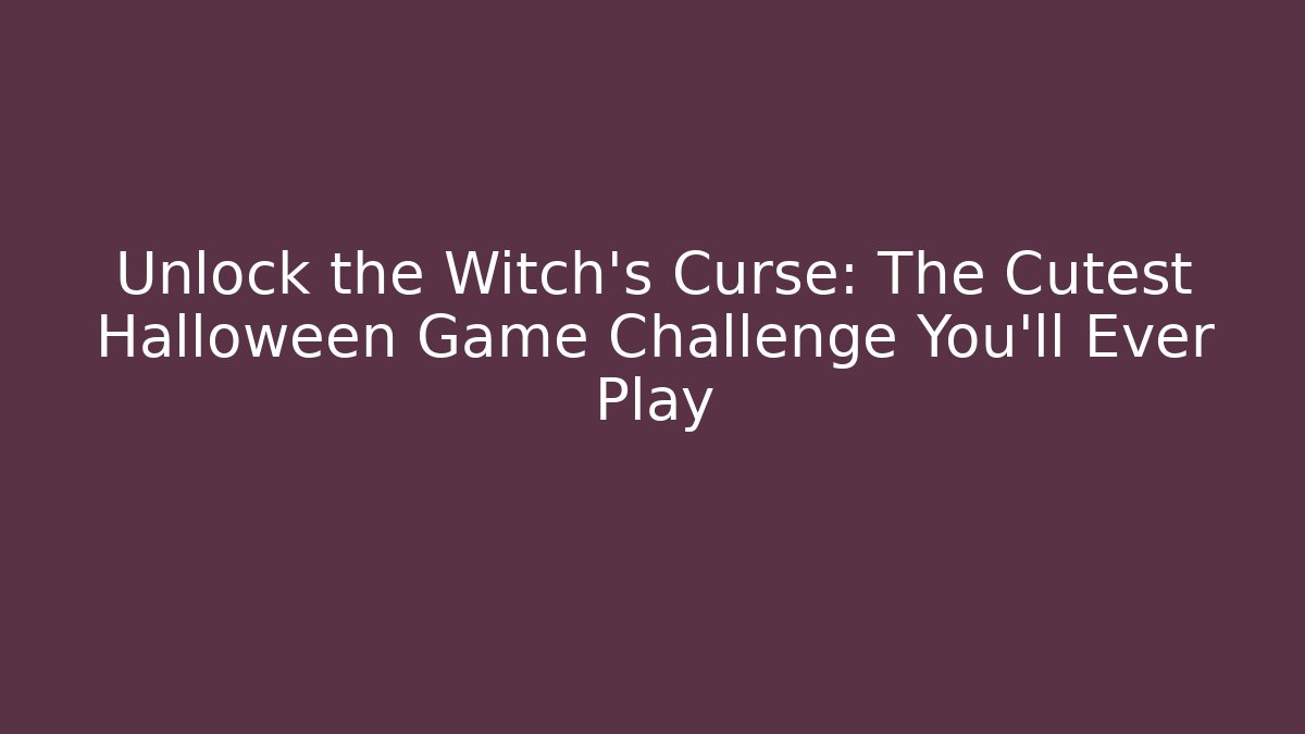 Unlock the Witch's Curse: The Cutest Halloween Game Challenge You'll Ever Play