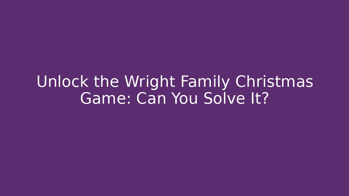 Unlock the Wright Family Christmas Game: Can You Solve It?
