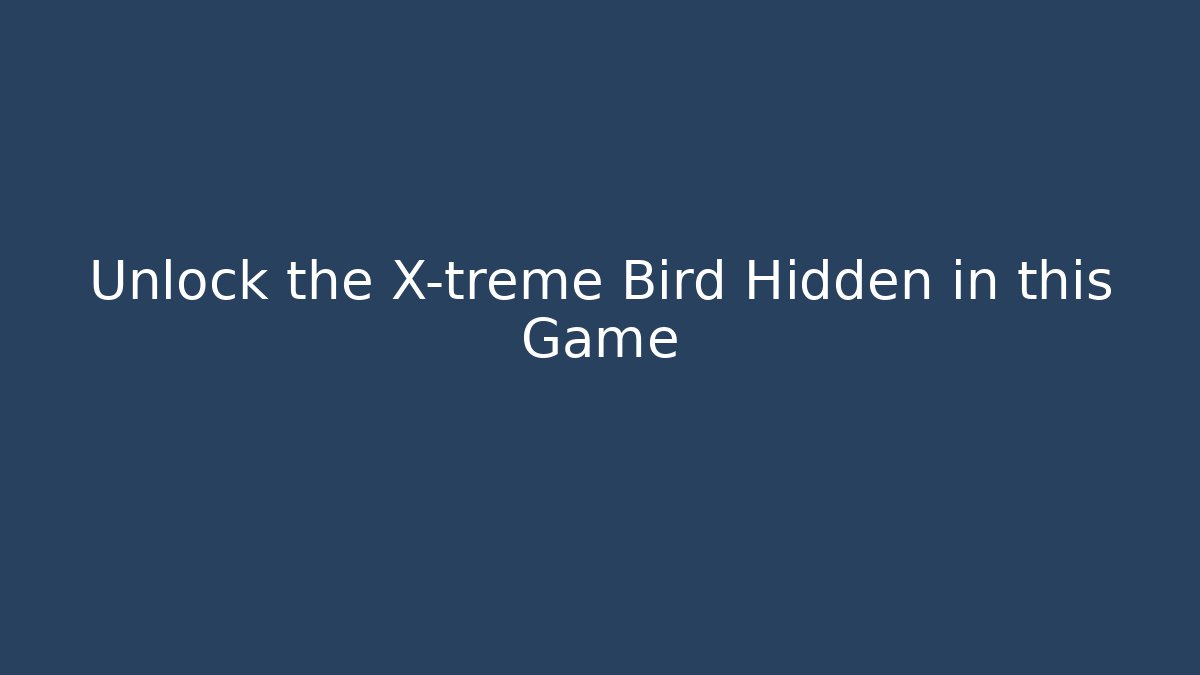 Unlock the X-treme Bird Hidden in this Game