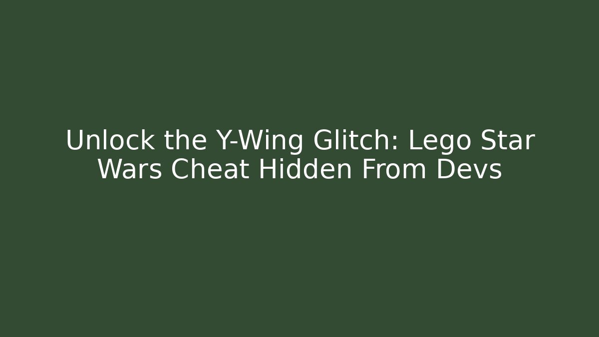 Unlock the Y-Wing Glitch: Lego Star Wars Cheat Hidden From Devs - Buddy Program