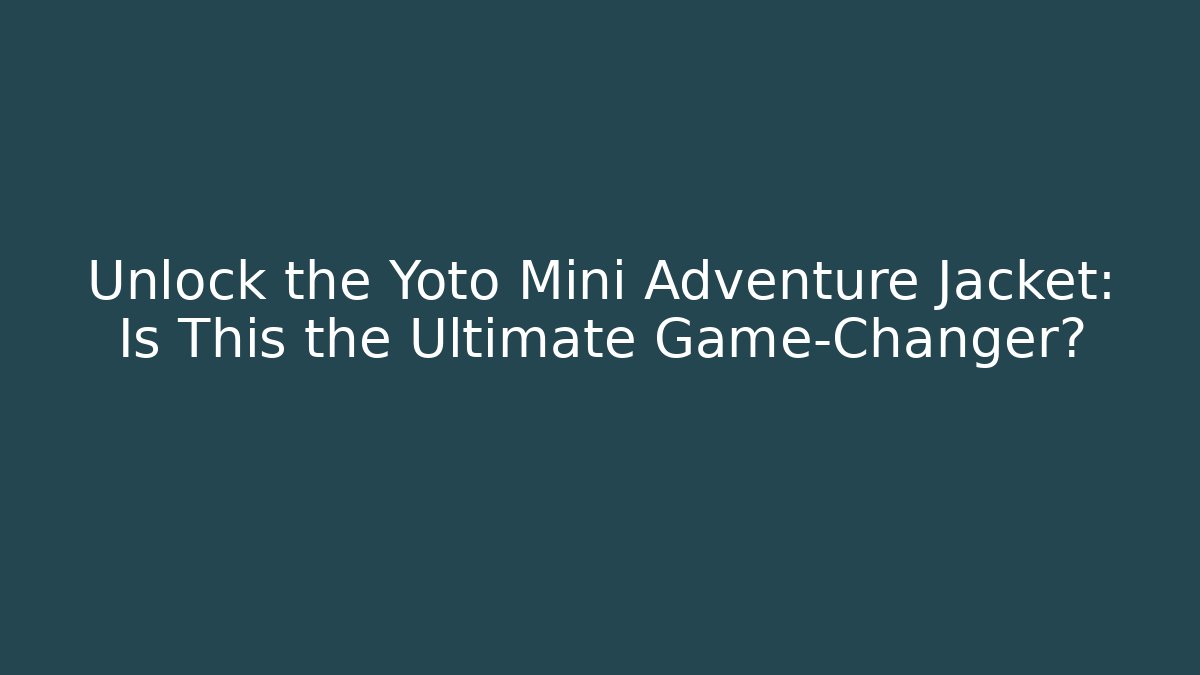 Unlock the Yoto Mini Adventure Jacket: Is This the Ultimate Game-Changer?