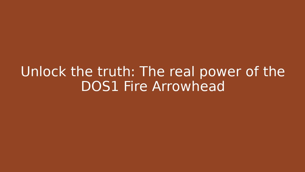 Unlock the truth: The real power of the DOS1 Fire Arrowhead