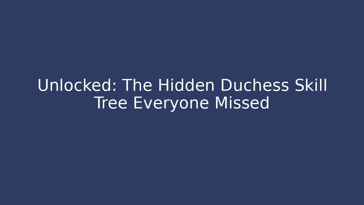 Unlocked: The Hidden Duchess Skill Tree Everyone Missed