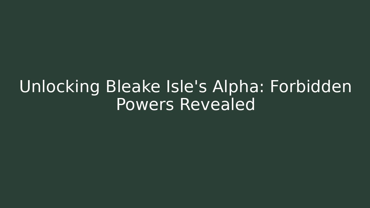 Unlocking Bleake Isle's Alpha: Forbidden Powers Revealed - Buddy Program