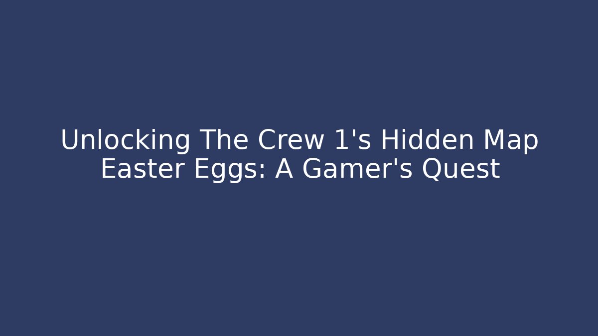 Unlocking The Crew 1's Hidden Map Easter Eggs: A Gamer's Quest - Buddy Program